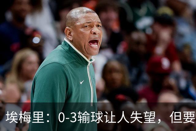 埃梅里：0-3输球让人失望，但要看到一些球员的进步