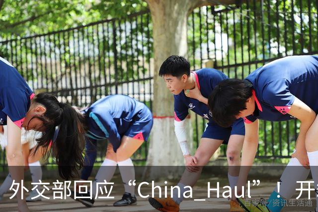 外交部回应“China Haul”！开箱热潮晒出立体中国