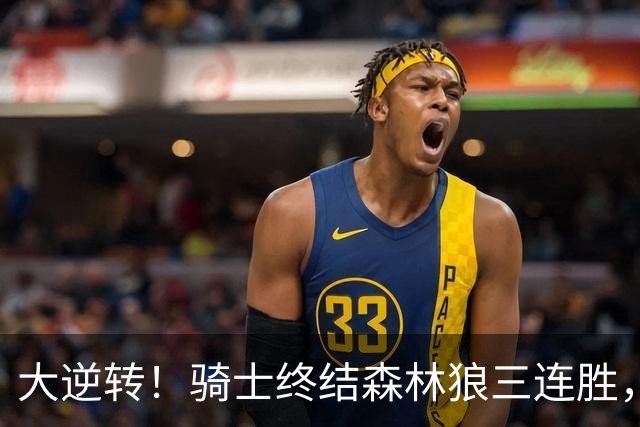 大逆转！骑士终结森林狼三连胜，哈登19+9状态回暖，华子空砍47分