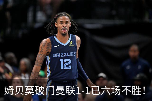 姆贝莫破门曼联1-1已六场不胜！利马所言非虚，其半场伤退令卡里克战术落空