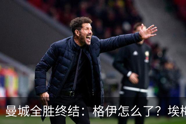 曼城全胜终结：格伊怎么了？埃梅里如何改变了杰克逊？