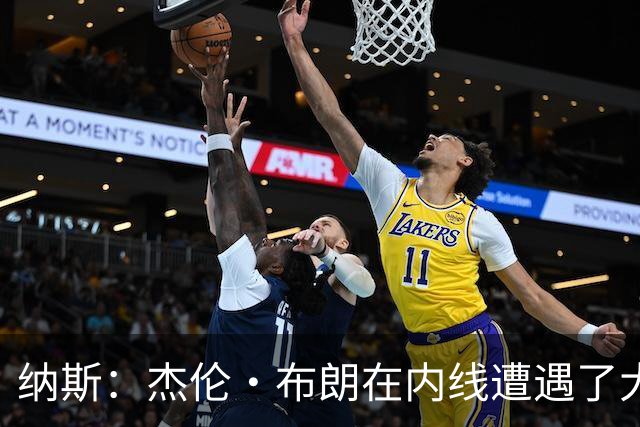 纳斯：杰伦·布朗在内线遭遇了大量防守 有些机会不错但没进
