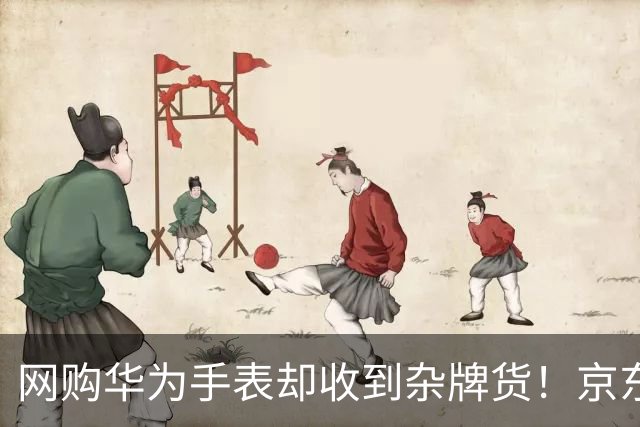 网购华为手表却收到杂牌货！京东商城：下架所有违规商品并处理商家