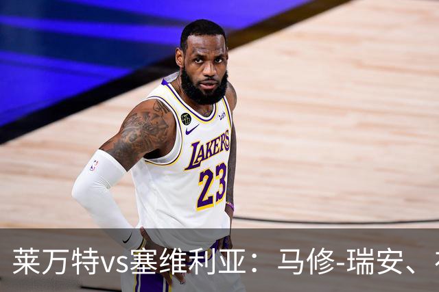 莱万特vs塞维利亚：马修-瑞安、布吕吉首发，优素福-福法纳、阿戈梅出战