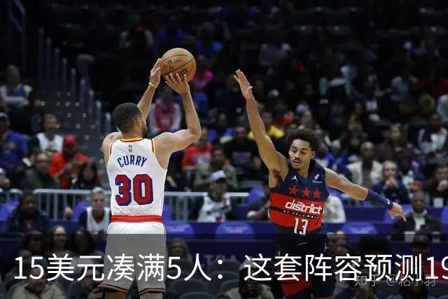 15美元凑满5人：这套阵容预测198.92分已到顶